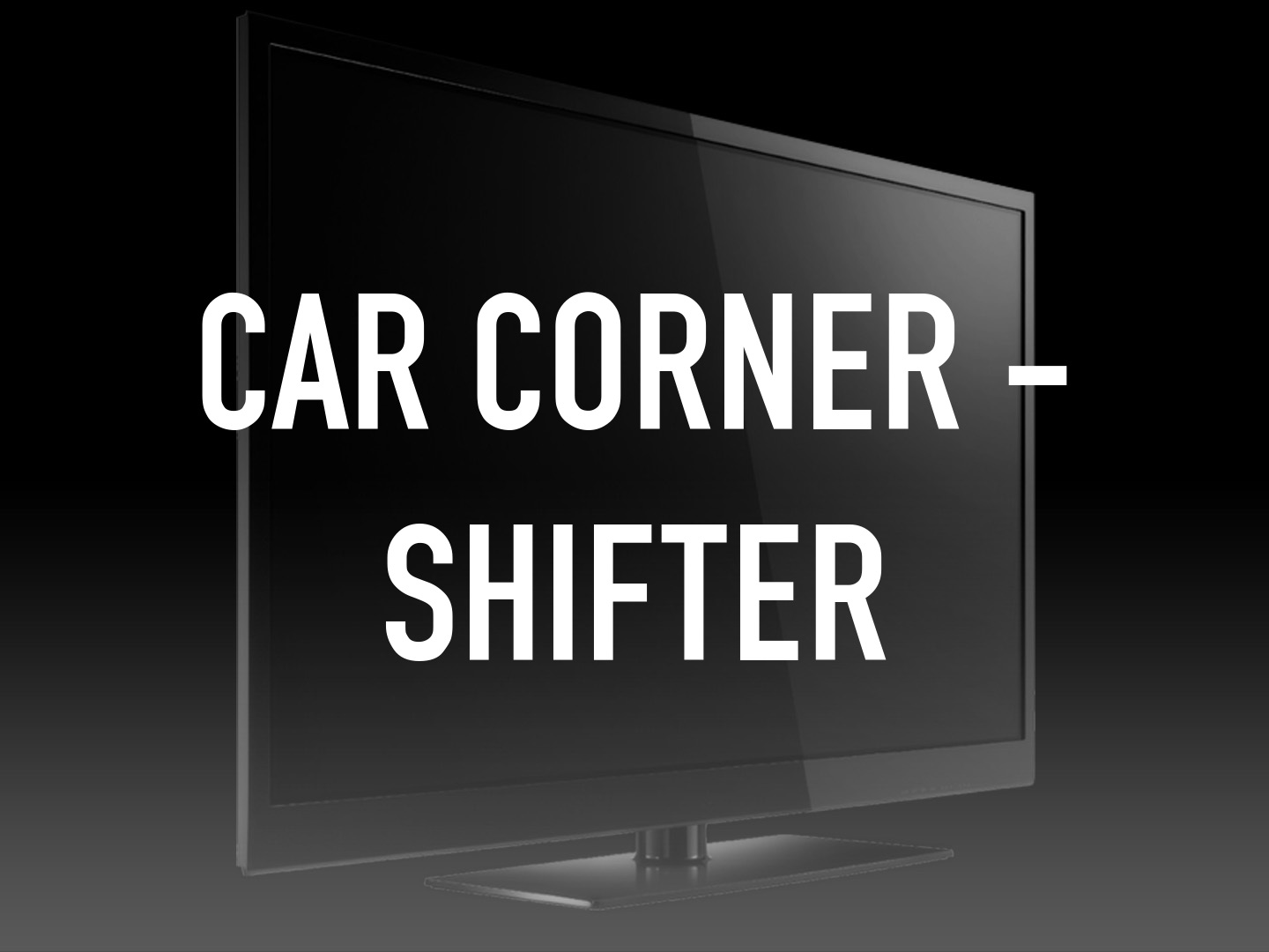 Car Corner Shifter on TV Channels and schedules